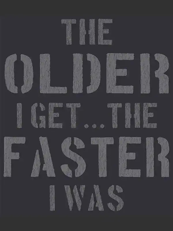 Cycling apparel graphic: 'The older I get... the faster I was' in bold, textured lettering on dark background.