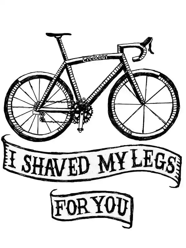 Cycling bike graphic with 'I shaved my legs for you' text, ideal for cycling apparel designs